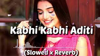 Kabhi Kabhi Aditi - |Slowed x Reverb Lo-fi Version|#kabhikabhiaditi #lofi #slowedandreverb