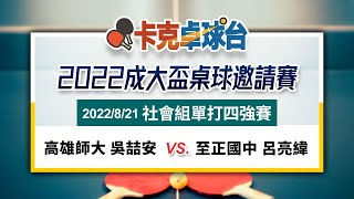 20220826成大盃桌球邀請賽公開組個人賽四強賽事: 高雄師大 吳喆安vs至正國中  呂亮緯