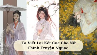 [FULL] TA VIẾT LẠI KẾT CỤC CHO NỮ CHÍNH TRUYỆN NGƯỢC