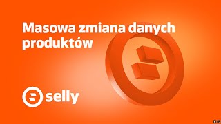 Masowa zmiana danych produktów na platformie sklepów Selly