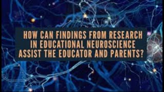 How can findings from research in Educational Neuroscience assist the Educator and Parent?