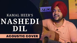 Nashedi Dil - Kamal Heer (Acoustic Cover)