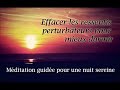 Méditation guidée pour bien dormir - Effacer des ressentis perturbateurs