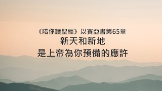 以賽亞書65章/陪你讀聖經《新天和新地，是上帝為你預備的應許》