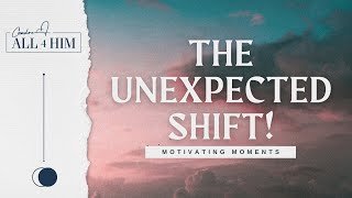 The Unexpected Shift! | Motivating Moments by Candra All4Him