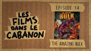 Les Films dans le Cabanon #14 - The Amazing Bulk