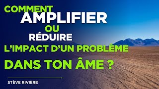 Comment amplifier ou diminuer l'impact d'un problème dans ton âme ? - Stève Rivière