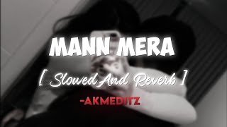 MANN MERA | Slowed And Reverb | [AKMEDITZ]