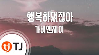 [TJ노래방] 행복하댔잖아 - 가비엔제이 / TJ Karaoke