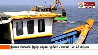 இலங்கை சிறையிலிருந்து விடுவிக்கப்பட்ட 109 மீனவர்கள் இன்று தாயகம் திரும்புகின்றனர்