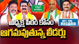 TBJP Leaders | నిర్మల్ జిల్లా బీజేపీ పగ్గాల కోసం తీవ్ర పోటీ | Off The Record | hmtv