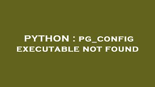 PYTHON : pg_config executable not found
