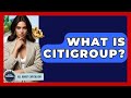 What Is Citigroup? - All About Capitalism