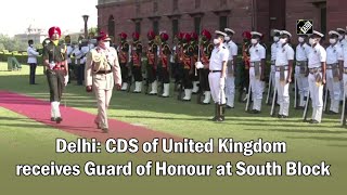 Delhi: CDS of United Kingdom receives Guard of Honour at South Block