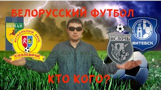 Кто кого. Белорусский футбол / Неман-Витебск/Смолевичи-Ислочь