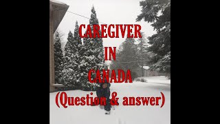 CAREGIVER IN CANADA (question/answer from comments edition)