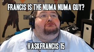 IS FRANCIS THE NUMA NUMA GUY?? #ASKFRANCIS 15