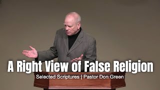 A Right View of False Religion (Selected Scriptures) Pastor Don Green