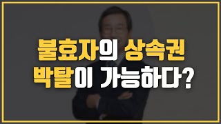 🤦🏻‍♀️ 불효자의 상속권을 박탈할 수 있다? 상속인의 자격