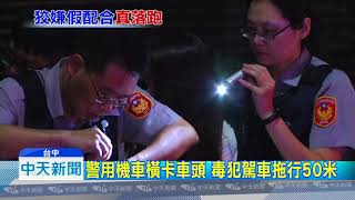 20180724中天新聞　毒犯載女友拒攔查　突圍拖行警用機車50米