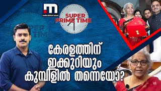 കേരളത്തിന് ഇക്കുറിയും കുമ്പിളിൽ തന്നെയോ? | Union Budget | Super Prime Time | Mathrubhumi News