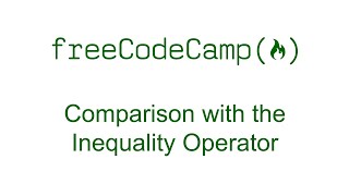 Comparison with the Inequality Operator - JavaScript Basics - Free Code Camp