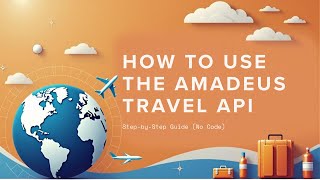 How to Use the Amadeus Travel API | Step-by Step Guide (No code)