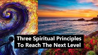 Three Spiritual Principles That Will Help You Get To The Next Level
