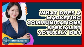What Does a Marketing Communications Specialist Actually Do? - Communications Jobs