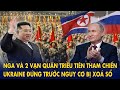 Nga như “hổ mọc thêm cánh” với 2 vạn quân Triều Tiên tham chiến: San bằng Ukraine