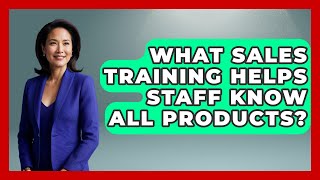 What Sales Training Helps Staff Know All Products? - Retail Employee Playbook