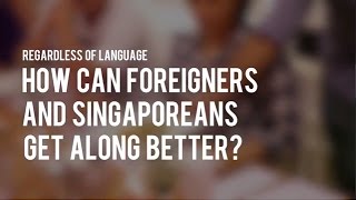 (S1 Ep8) Regardless of Language 4: How can foreigners and Singaporeans get along better?