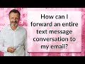 How can I forward an entire text message conversation to my email?