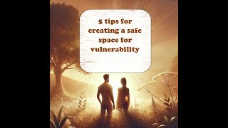 5 tips for creating a safe space for vulnerability