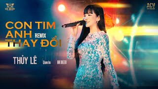 ( HK BEER ) CON TIM ANH THAY ĐỔI REMIX - THỦY LÊ | Em Đây Không Có Lỗi Sao Con Tim Anh Đã Thay Đổi