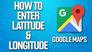 How To Enter Latitude & Longitude On Google Maps Tutorial