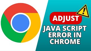 How to Adjust Java Script Error in Chrome 2024?