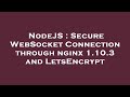 NodeJS : Secure WebSocket Connection through nginx 1.10.3 and LetsEncrypt