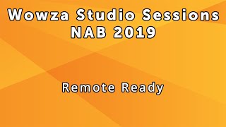 Wowza Studio Sessions at NAB 2019: Remote Ready