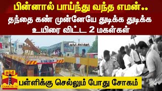 பின்னால் பாய்ந்து வந்த எமன்.. தந்தை கண் முன்னேயே துடிக்க துடிக்க உயிரை விட்ட 2 மகள்கள் | Ambur