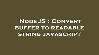 NodeJS : Convert buffer to readable string javascript