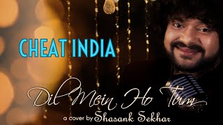 Dil Mein Ho Tum || Cover || Shasank Sekhar || Cheat India || Armaan Mallik  || Emraan Hashmi