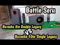 Battle seru Bazooka 8in Double Legacy VS 10in Single Legacy