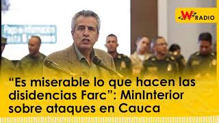 “Es miserable lo que hacen las disidencias Farc”: MinInterior sobre ataques en Cauca