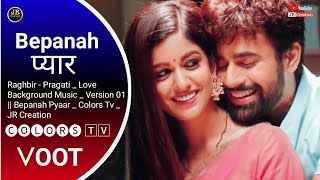 Raghbir - Pragati _ Love Background Music _ Version 01 || Bepanah Pyaar _ Colors Tv _ JR Creation