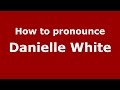 How to pronounce Danielle White (American English/US)  - PronounceNames.com