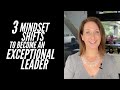 3 Mindset Shifts To Become An Exceptional Leader