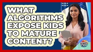 What Algorithms Expose Kids To Mature Content? - Raising Digital Kids
