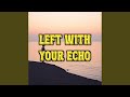 Left With Your Echo