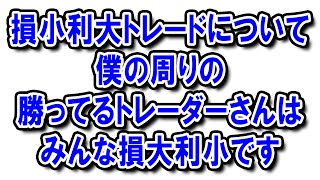 損小利大トレードについての解説、僕の周りの勝ってるトレーダーさんはみんな損大利小です